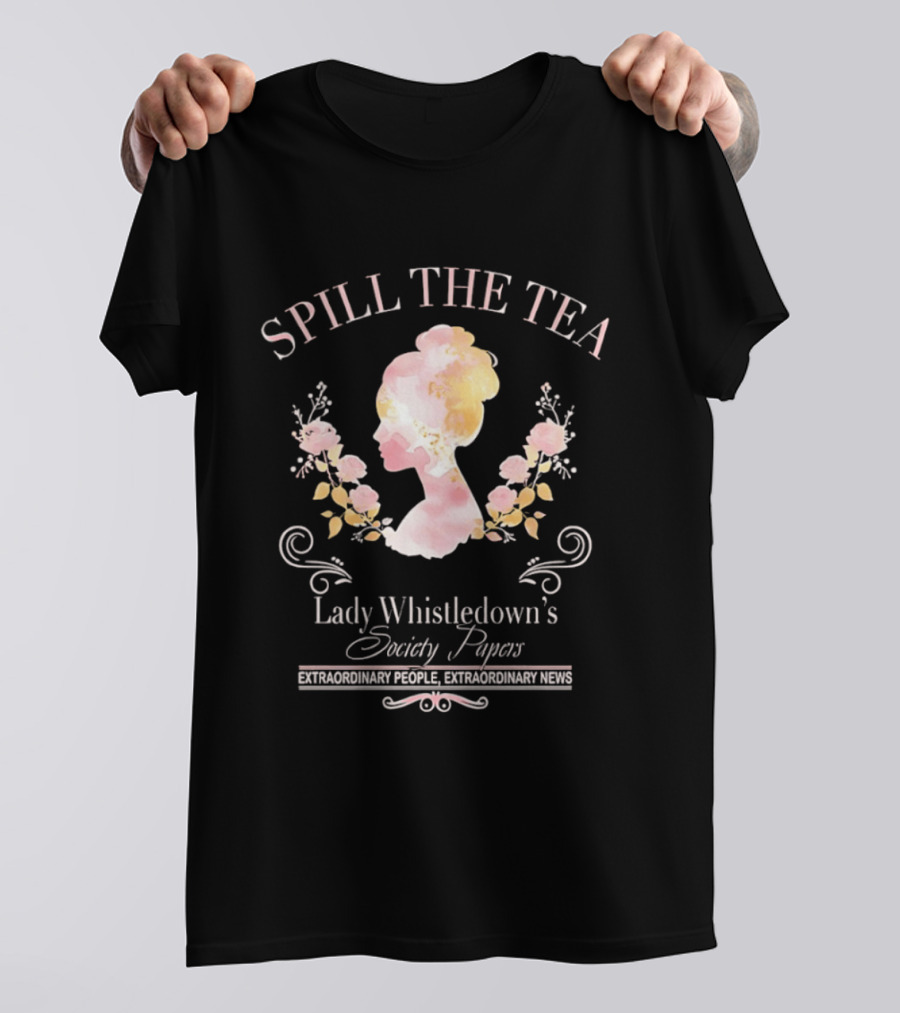 Spill The Tea Lady Whistledown's Society Papers Extraordinary People Extraordinary News T-Shirt