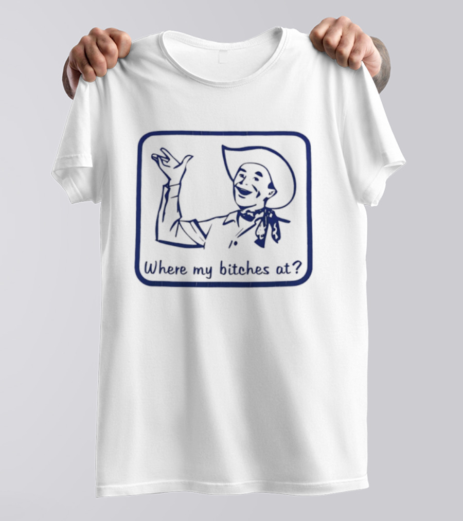 Cowboy Where My Bitches At Funny Western Phrase T-Shirt