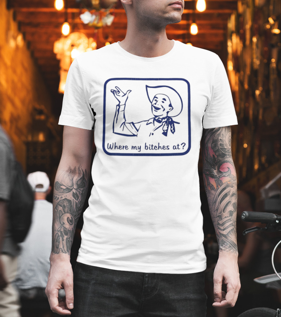 Cowboy Where My Bitches At Funny Western Phrase T-Shirt