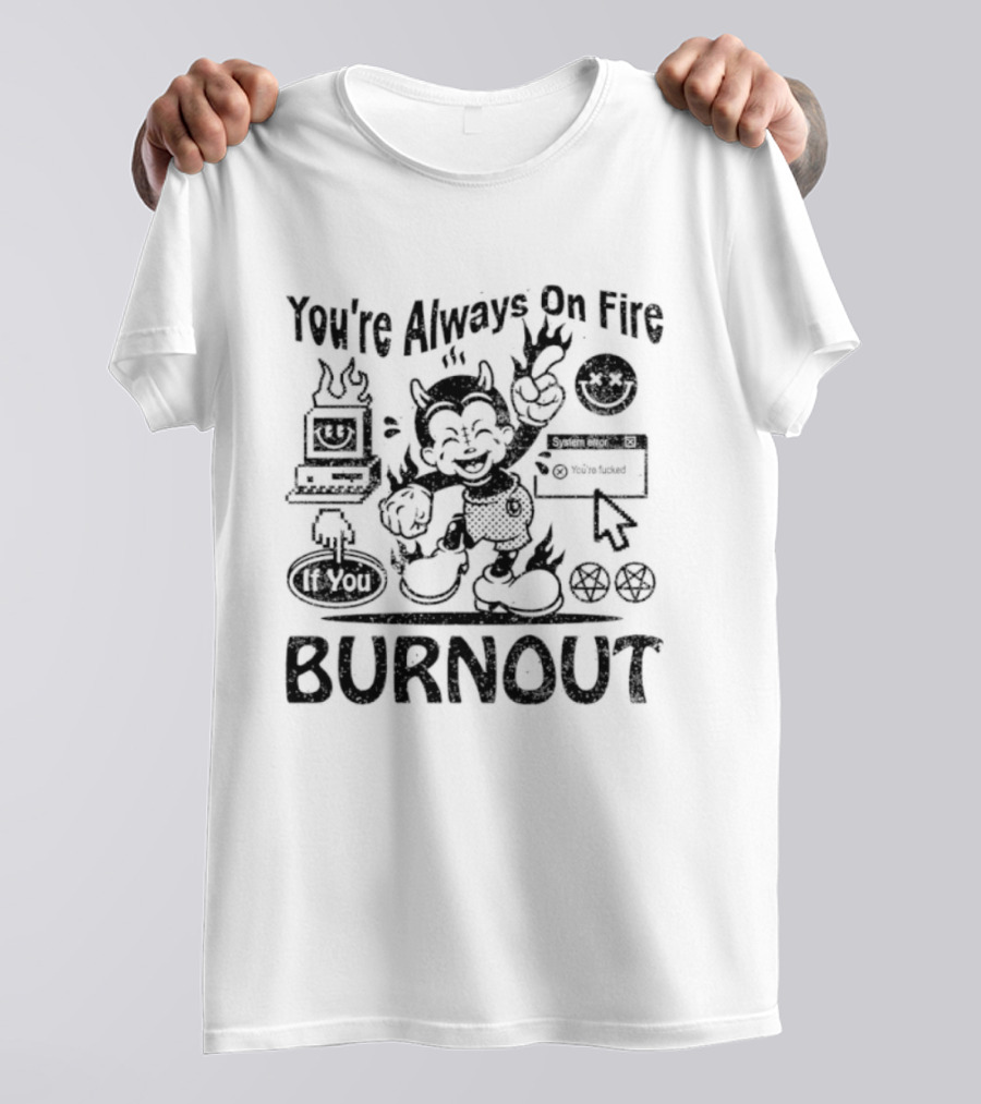 You're Always On Fire If You Burnout System Error Devil Warning T-Shirt