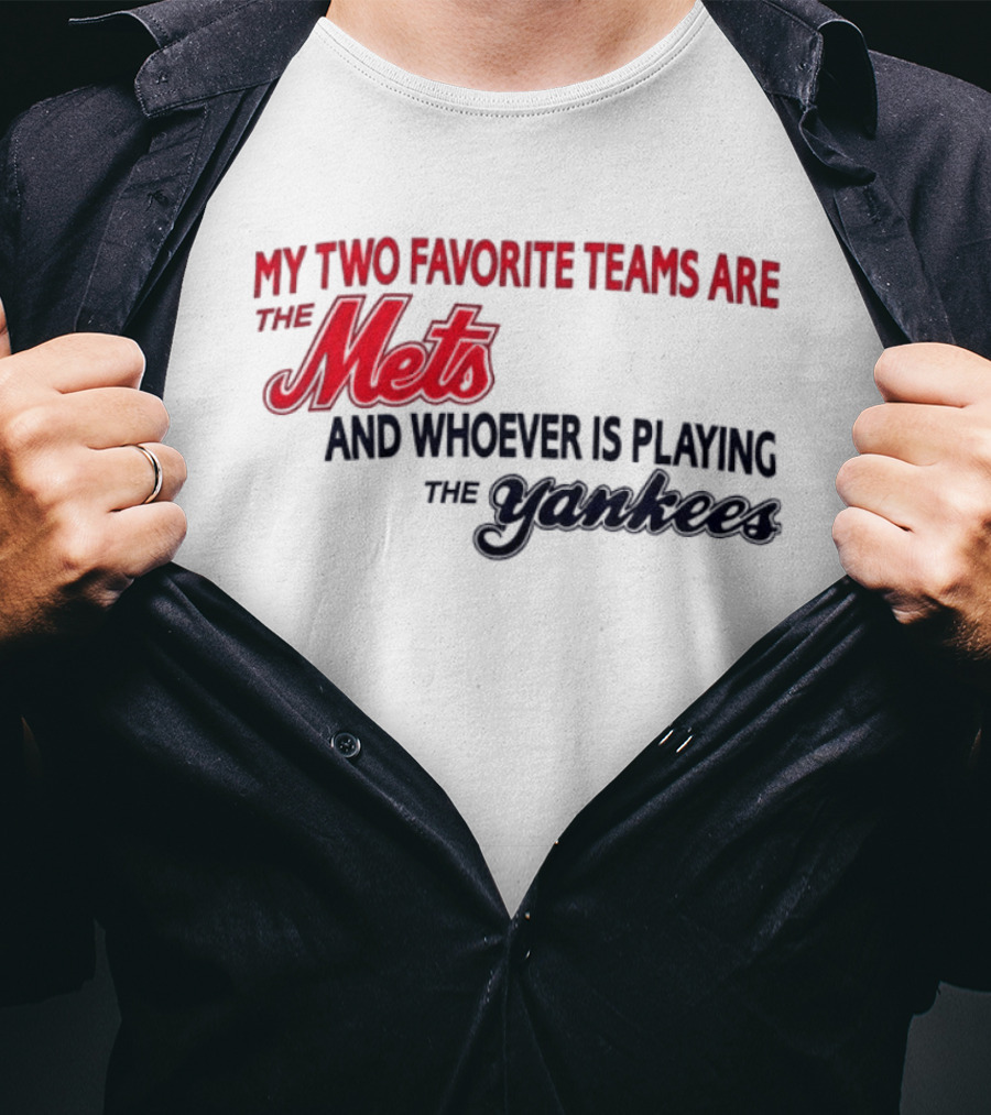 My Two Favorite Teams Are The Mets And Whoever Is Playing The Yankees T-Shirt