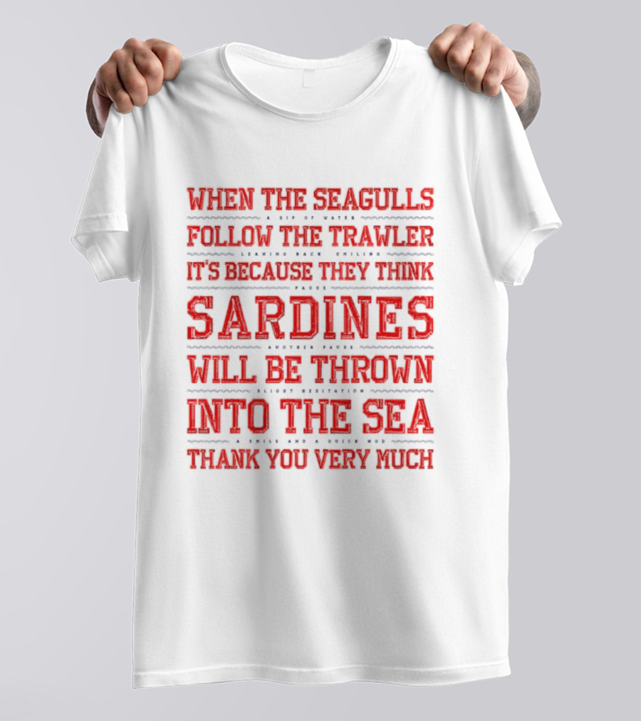 When The Seagulls Follow The Trawler Sardines Will Be Thrown Into The Sea T-Shirt