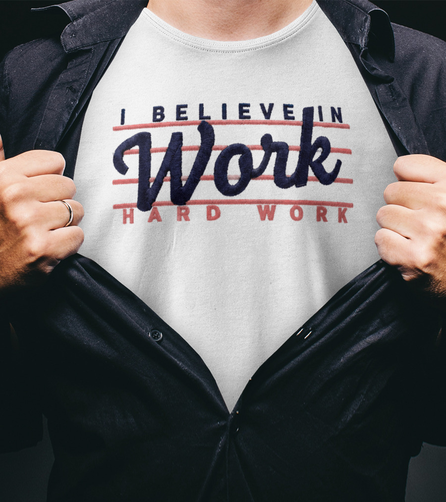 I Believe In Work Hard Work T-Shirt