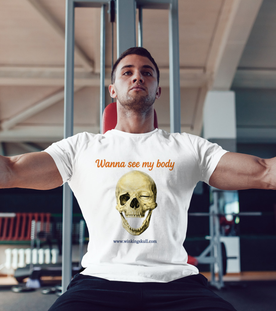 Wanna See My Body Skull Wwwwithatwistcom T-Shirt