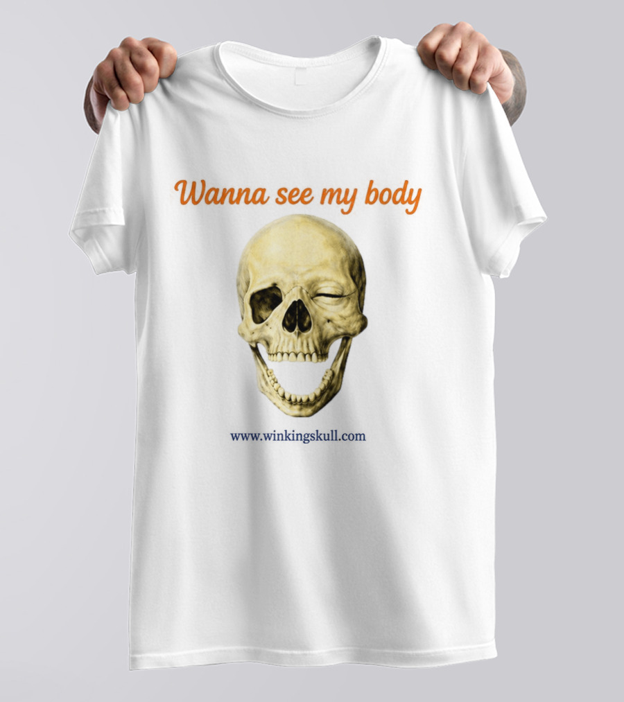 Wanna See My Body Skull Wwwwithatwistcom T-Shirt