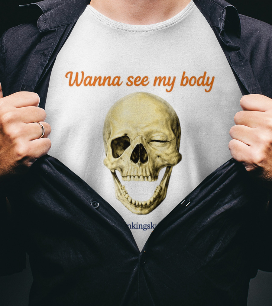 Wanna See My Body Skull Wwwwithatwistcom T-Shirt