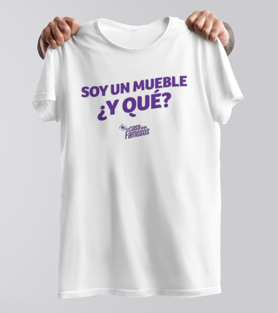 Soy Un Mueble ¿Y Qué? By La Casa De Los Famosos T-Shirt