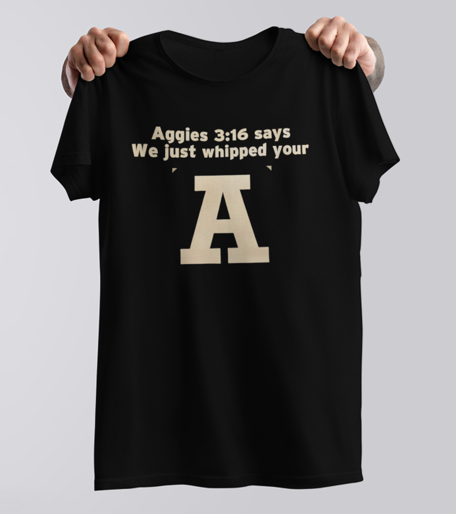 Aggies 3 16 Says We Just Whipped Your A T-Shirt
