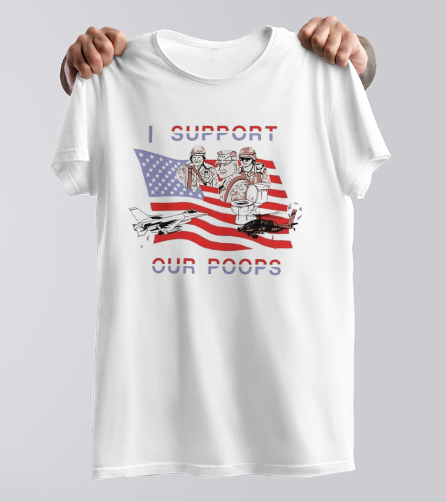 I Support Our Poops Military Satire American Flag Political Humor Toilet Protest Fighter Jet Helicopter 2026 Global Affairs Commentary T-Shirt