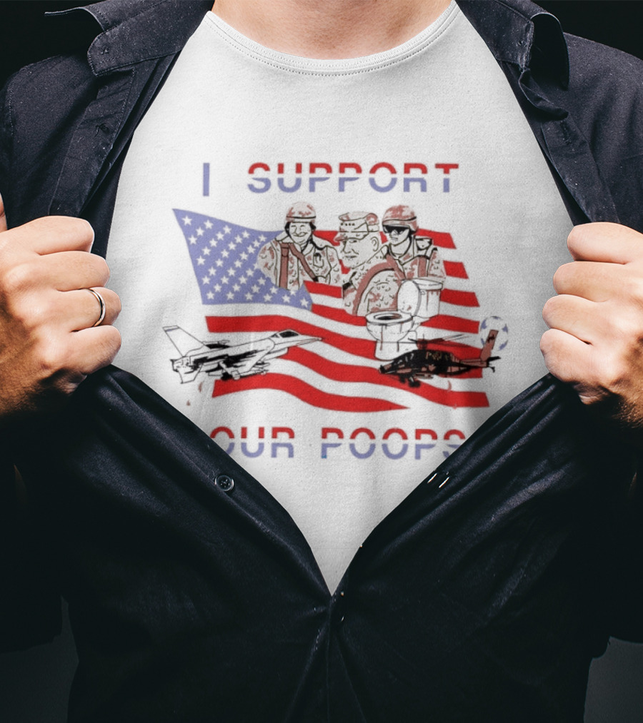 I Support Our Poops Military Satire American Flag Political Humor Toilet Protest Fighter Jet Helicopter 2026 Global Affairs Commentary T-Shirt