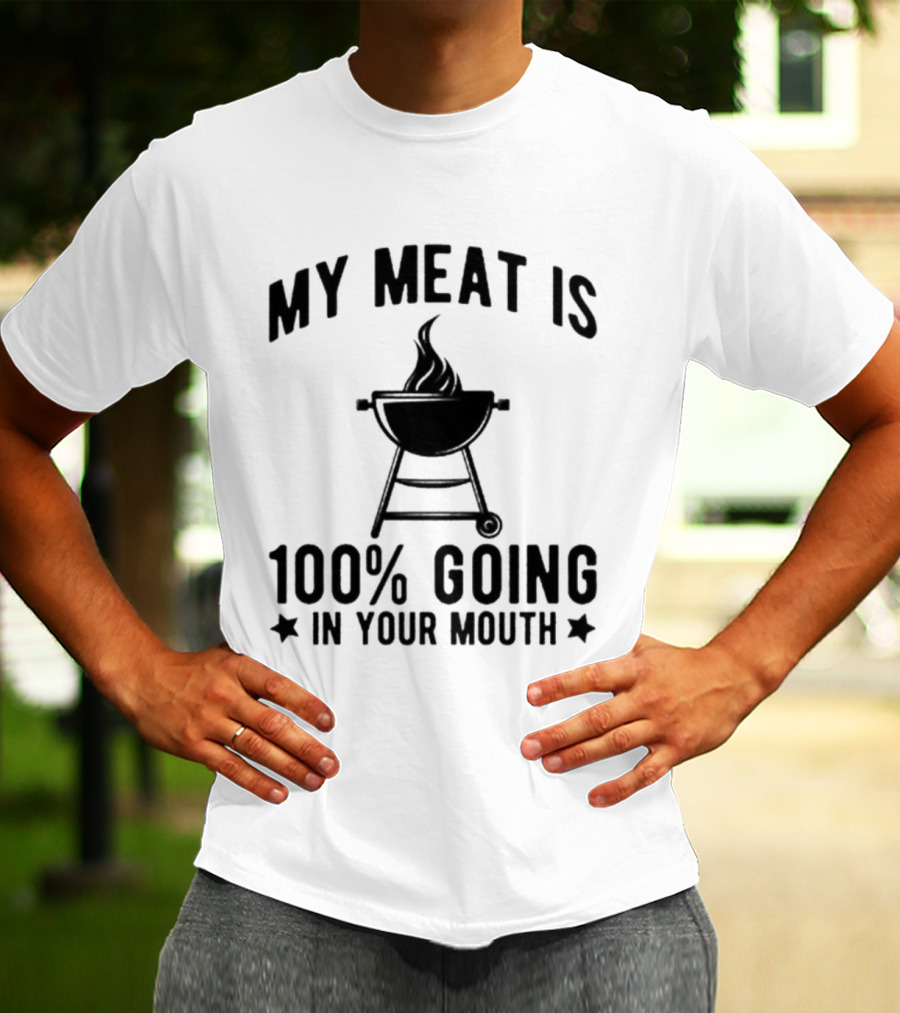 My Meat Is 100% Going In Your Mouth BBQ Grill T-Shirt