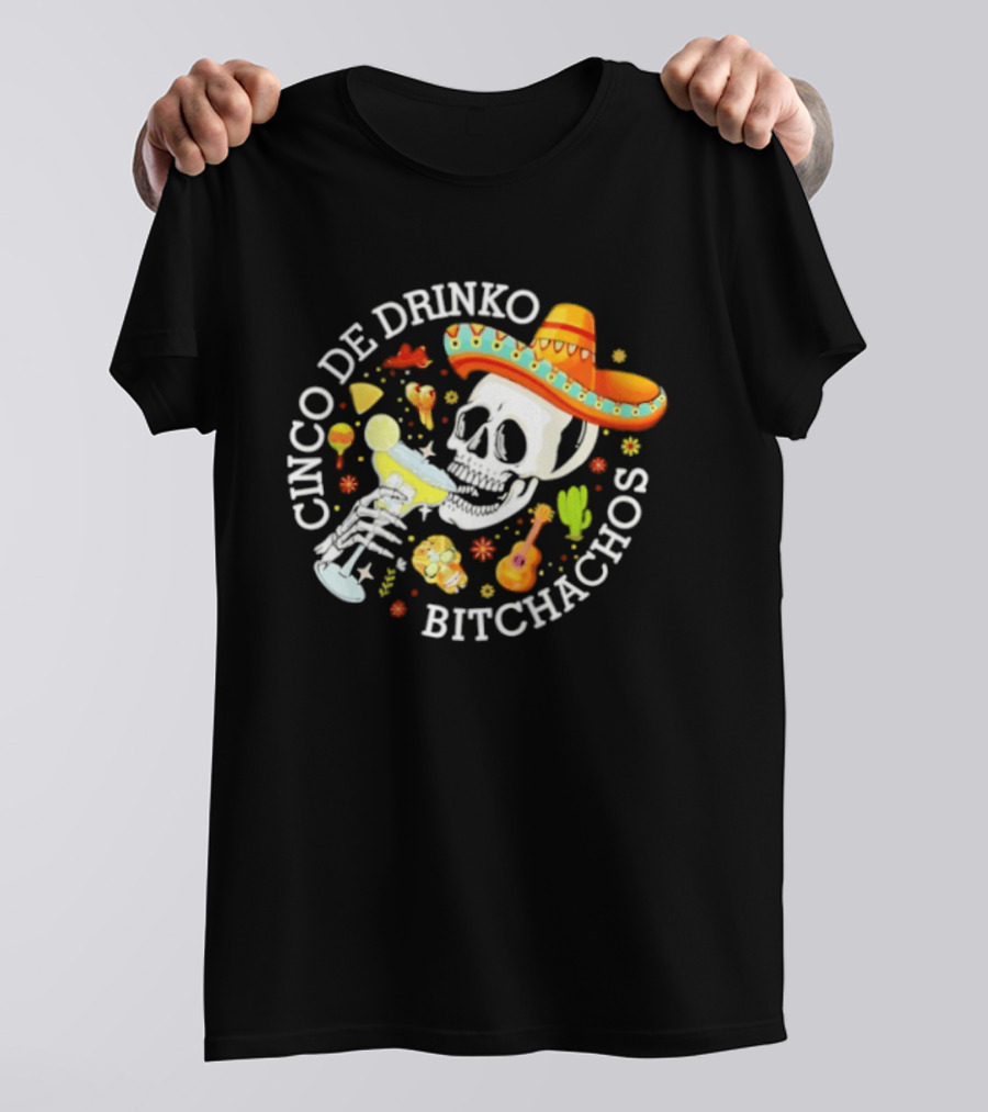 Cinco De Drinko Bitchachos Skeleton Sombrero Margarita Celebration T-Shirt