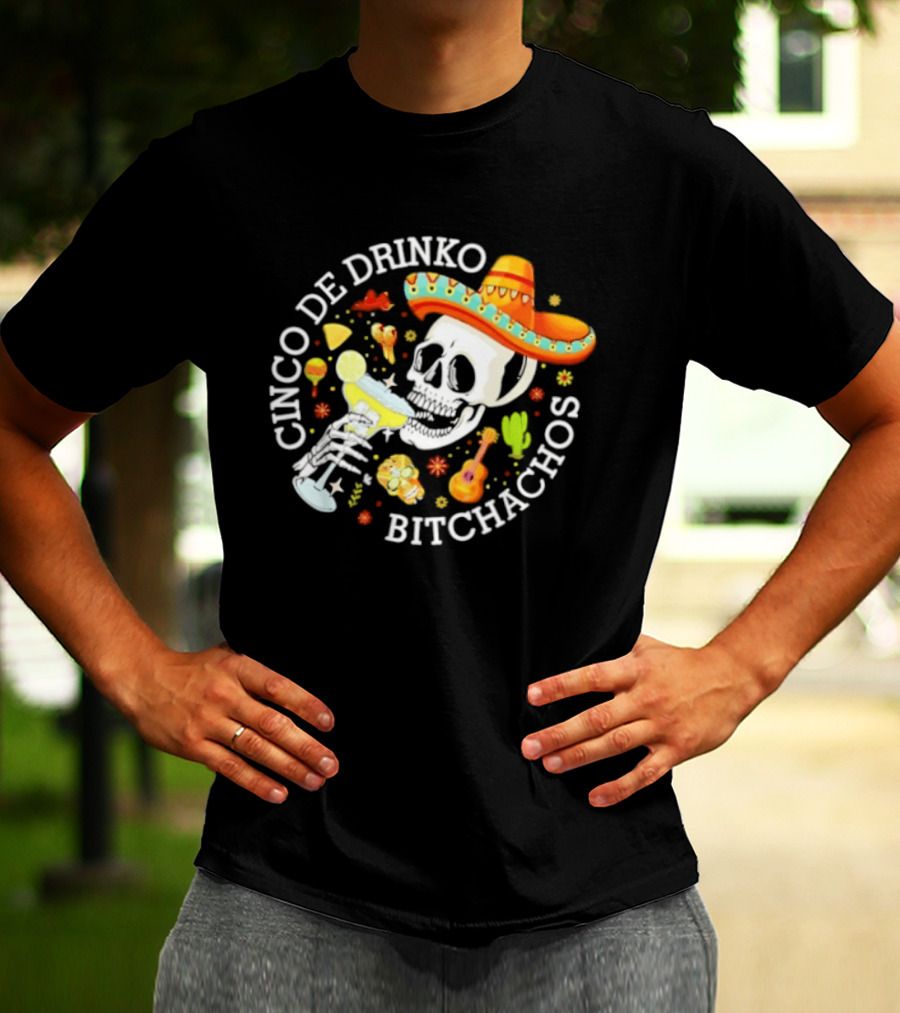 Cinco De Drinko Bitchachos Skeleton Sombrero Margarita Celebration T-Shirt