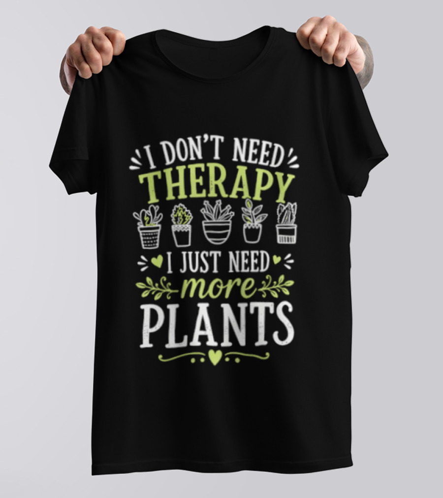 I Don't Need Therapy I Just Need More Plants Minimalist Indoor Gardening Therapy Joke T-Shirt