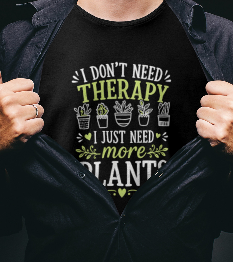 I Don't Need Therapy I Just Need More Plants Minimalist Indoor Gardening Therapy Joke T-Shirt