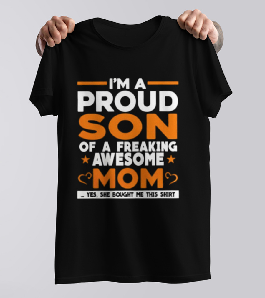 I'm A Proud Son Of A Freaking Awesome Mom Yes She Bought Me T-Shirt