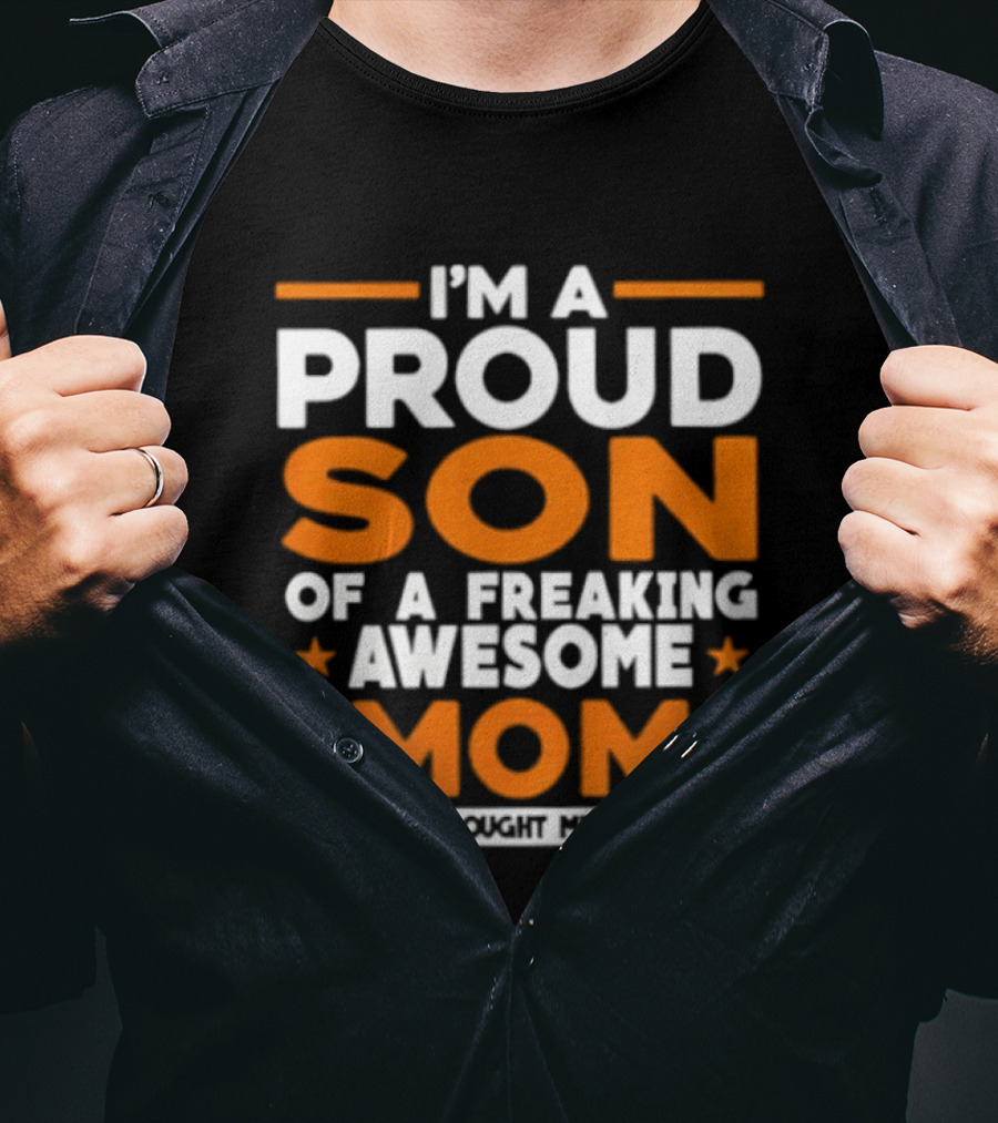 I'm A Proud Son Of A Freaking Awesome Mom Yes She Bought Me T-Shirt
