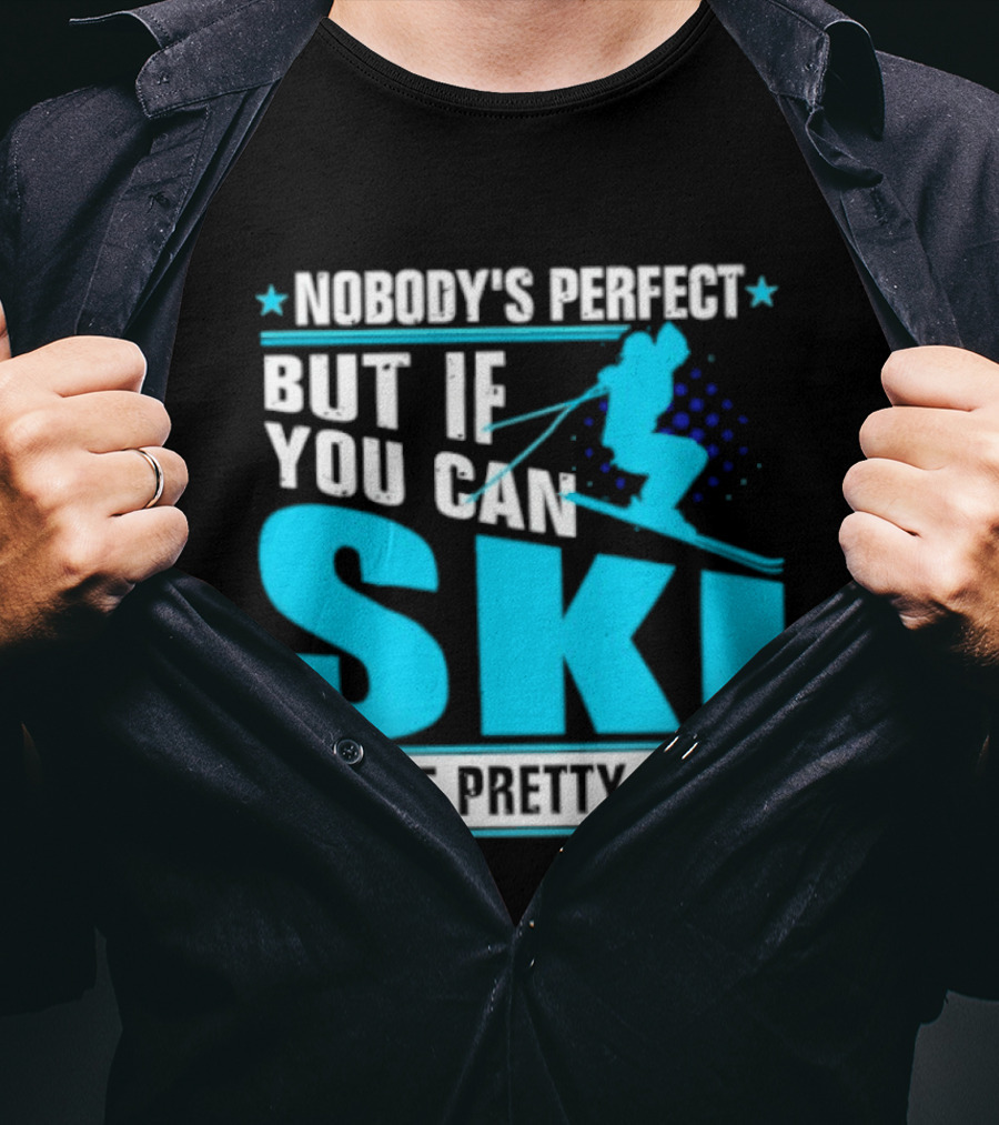 Nobody's Perfect But If You Can Ski You're Pretty Close T-Shirt