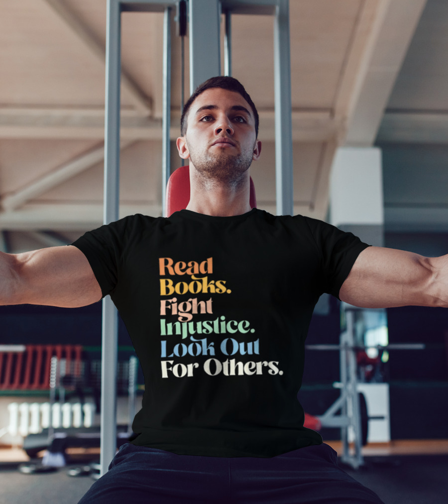 Read Books Fight Injustice Look Out For Others Positive Message T-Shirt