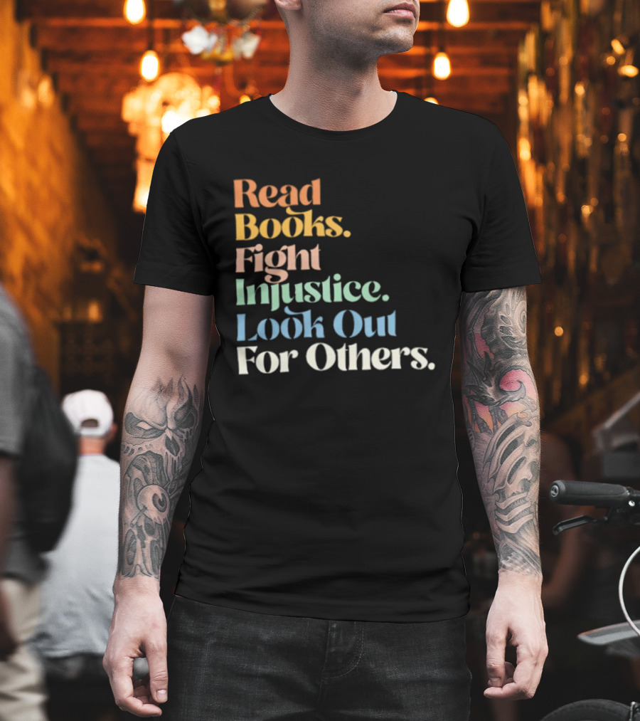 Read Books Fight Injustice Look Out For Others Positive Message T-Shirt