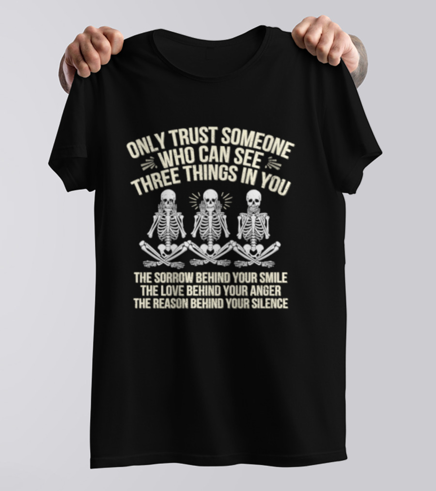 Only Trust Someone Who Can See Three Things In You Skeletons Sorrow Smile Love Anger Reason Silence T-Shirt