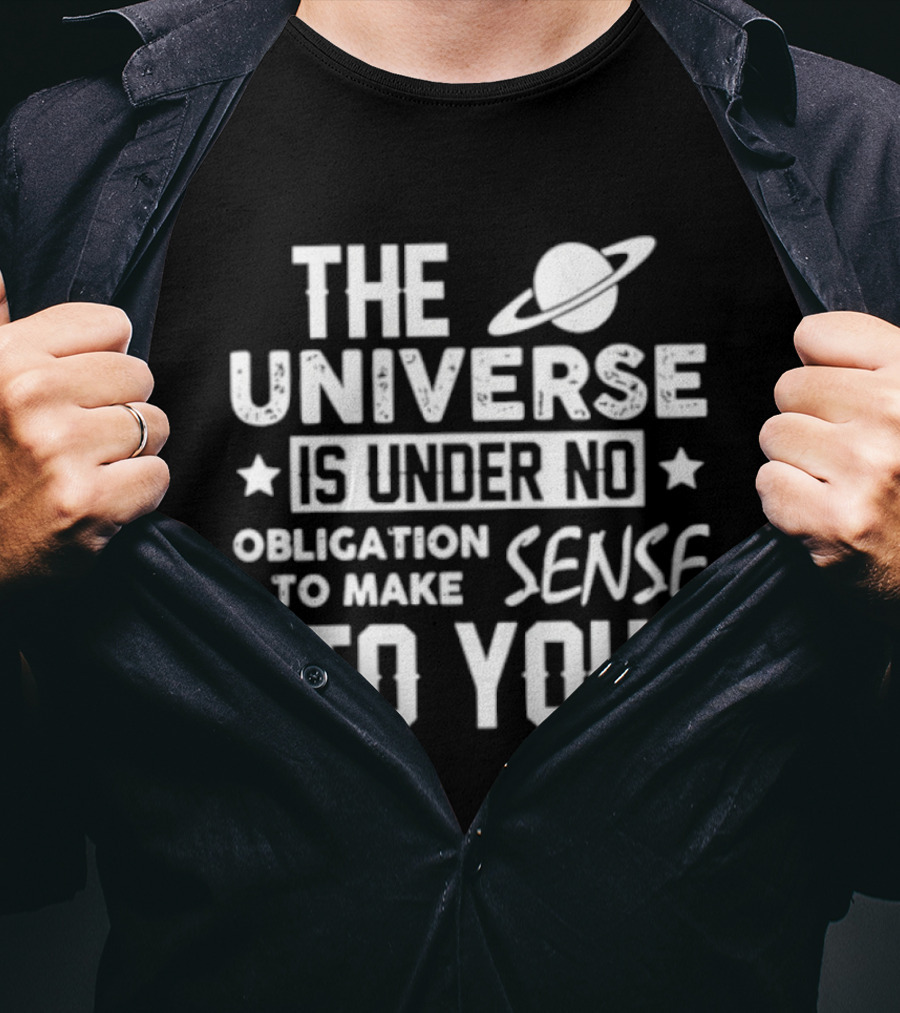 The Universe Is Under No Obligation To Make Sense To You Planet Stars T-Shirt