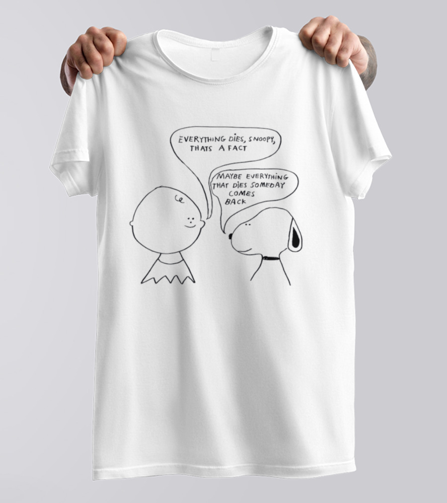 Everything Dies Snoopy That's A Fact Maybe Everything Comes Back Charlie Brown T-Shirt