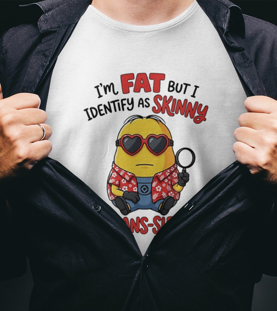 I'm Fat But I Identify As Skinny I'm Trans Slender Minion T-Shirt