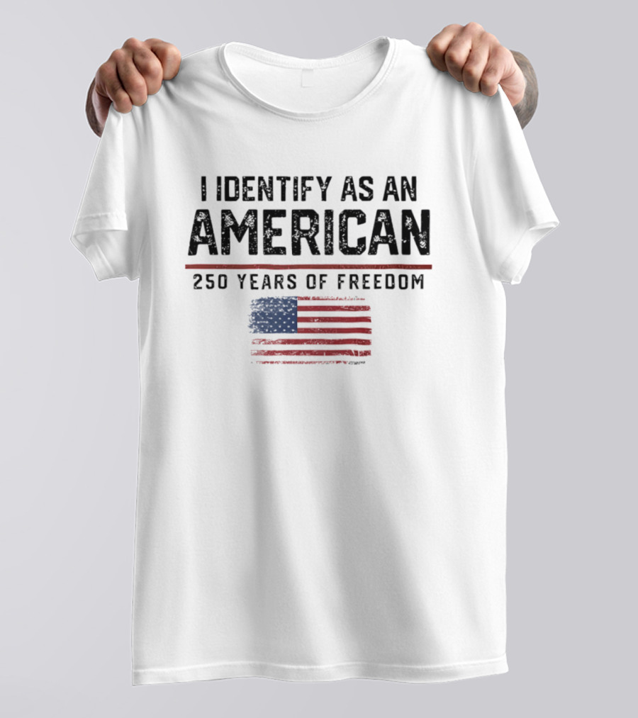 I Identify As An American Flag 250 Years Of Freedom T-Shirt