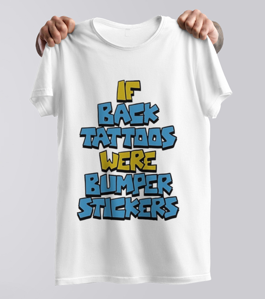 If Back Tattoos Were Bumper Stickers T-Shirt