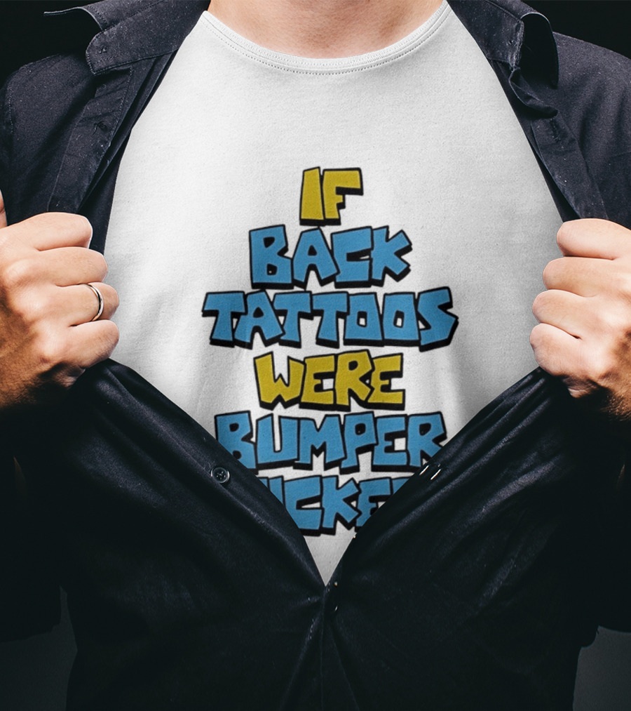If Back Tattoos Were Bumper Stickers T-Shirt