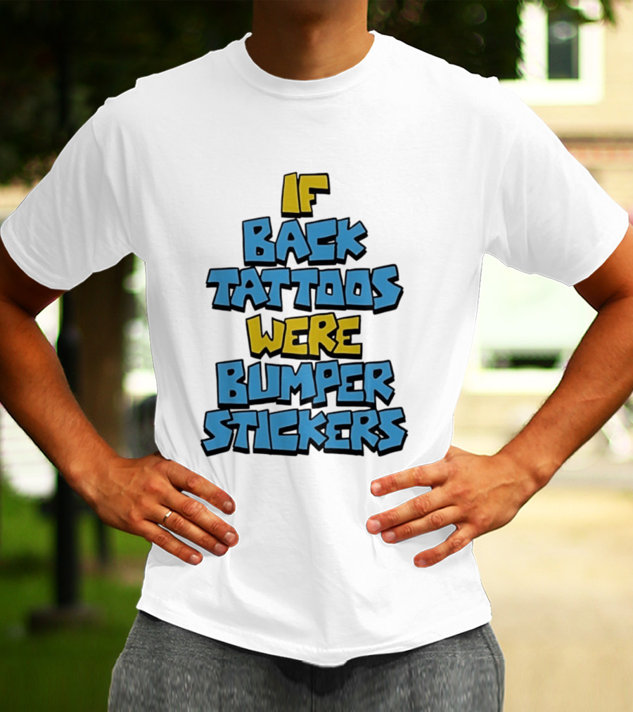 If Back Tattoos Were Bumper Stickers T-Shirt