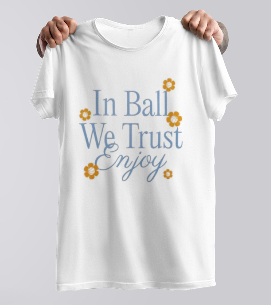 In Ball We Trust Enjoy With Floral Accents T-Shirt