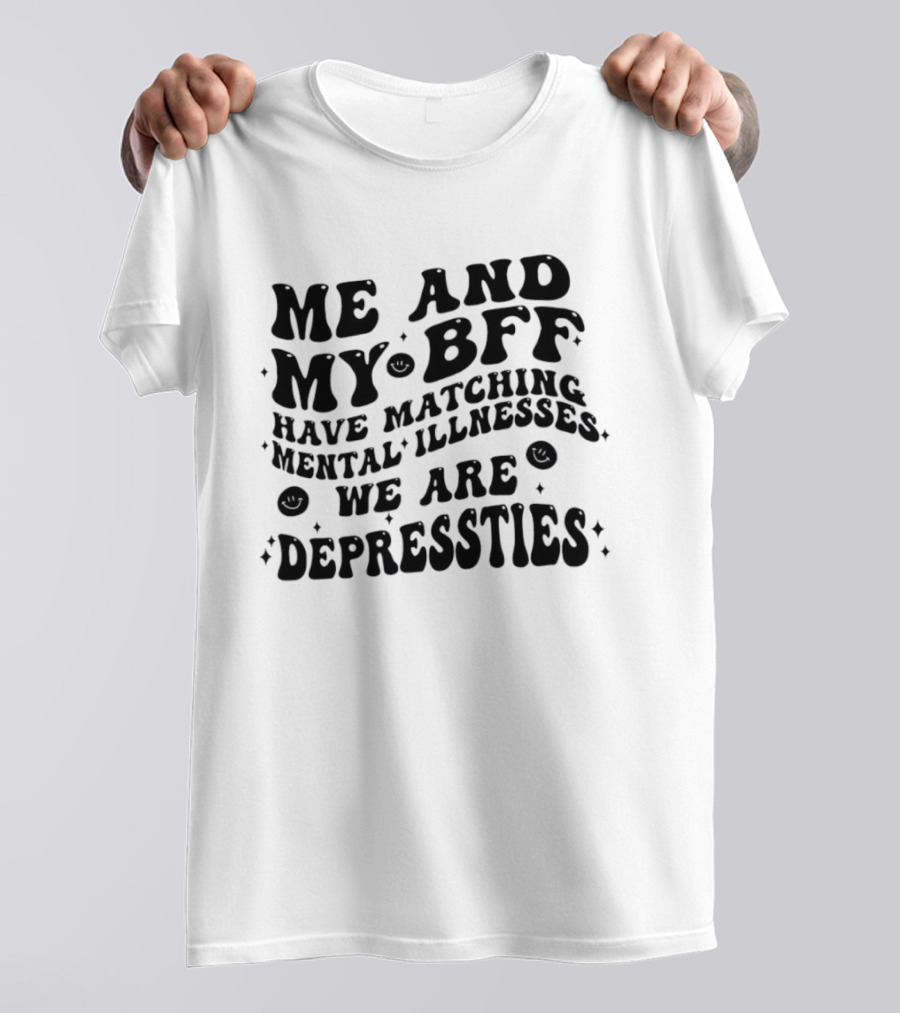 Me And My BFF Have Matching Mental Illnesses We Are Depressties T-Shirt