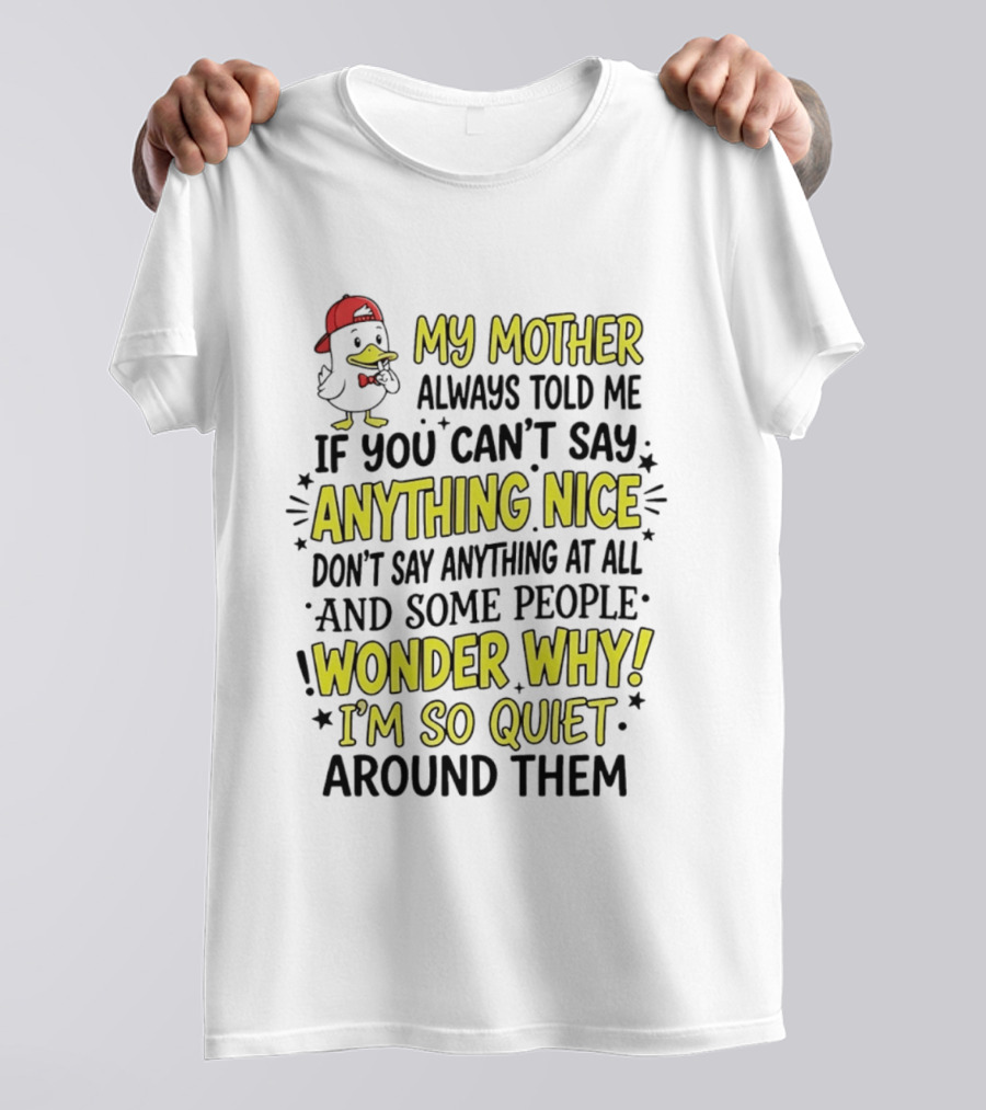 My Mother Always Told Me If You Can't Say Anything Nice I'm So Quiet Around Them Duck Wearing Red Cap T-Shirt