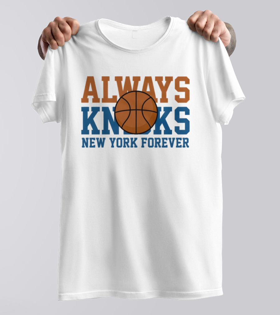 Always Knicks New York Forever Basketball T-Shirt