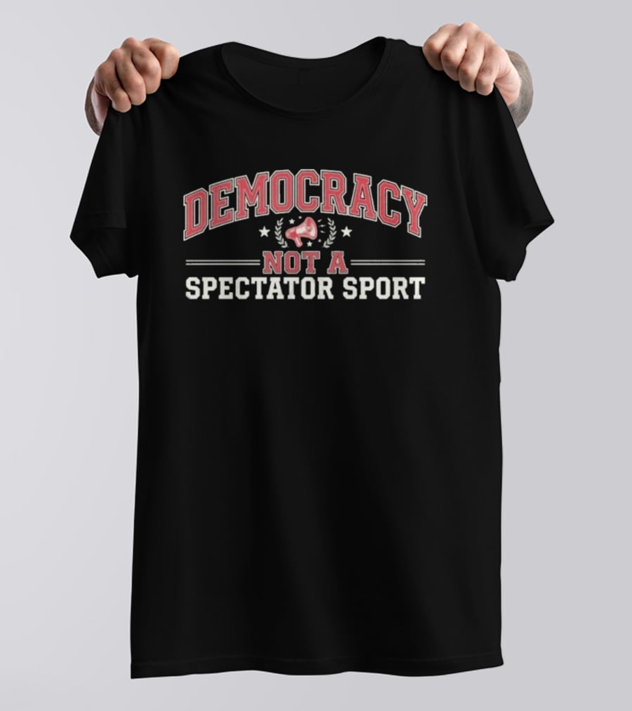 Democracy Not A Spectator Sport Megaphone Stars T-Shirt