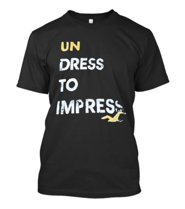 Undress To Impress Goose T-Shirt