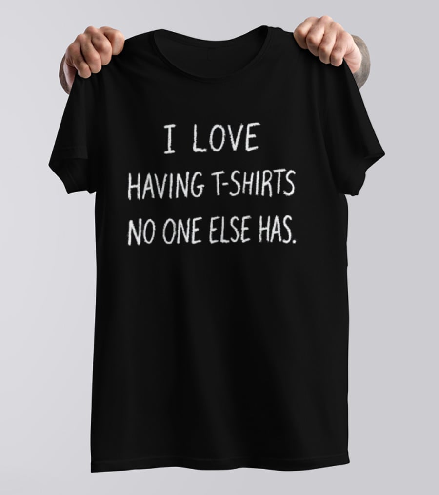 I Love Having S No One Else Has T-Shirt