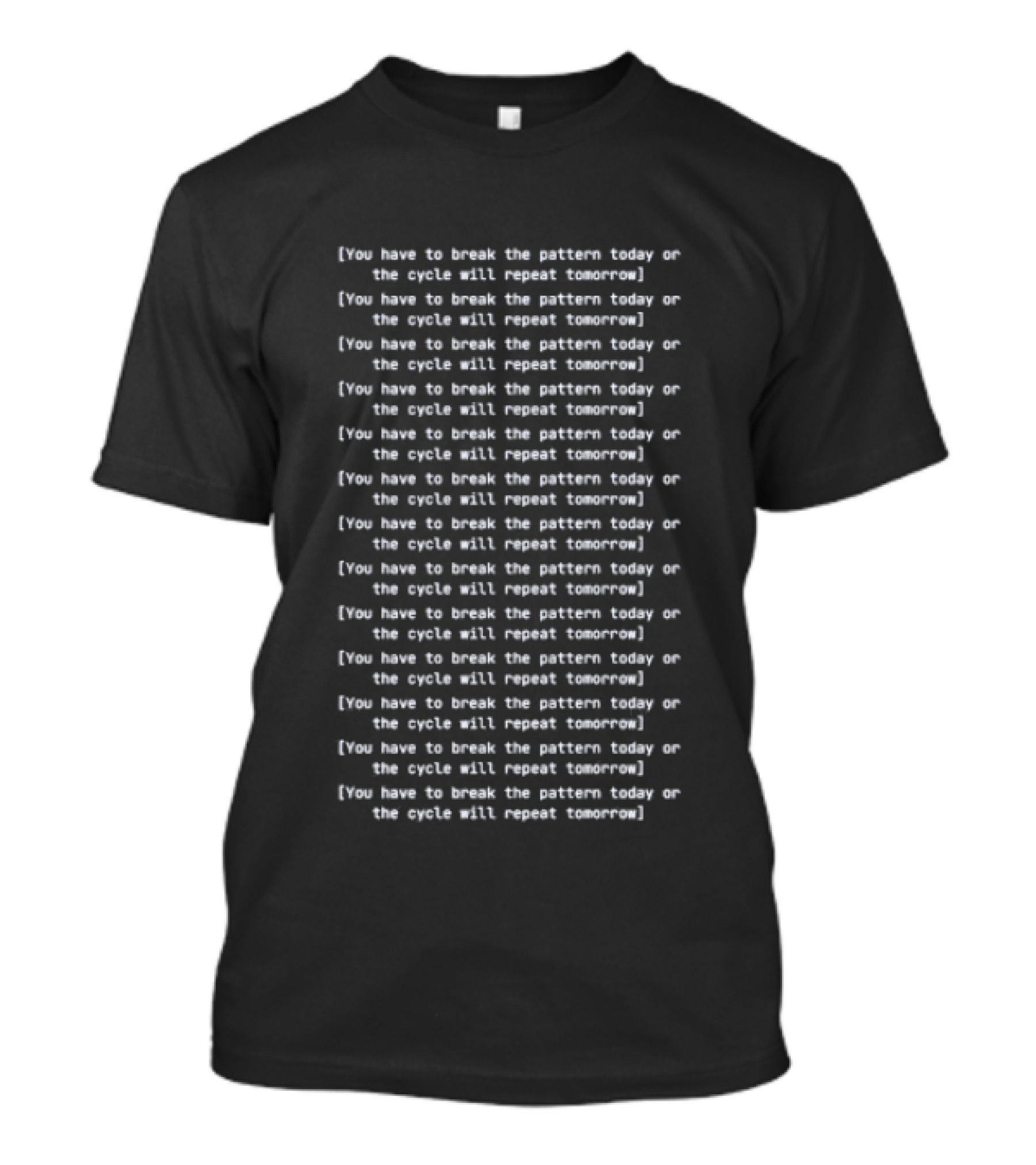 You Have To Break The Pattern Today Or The Cycle Will Repeat Tomorrow T-Shirt