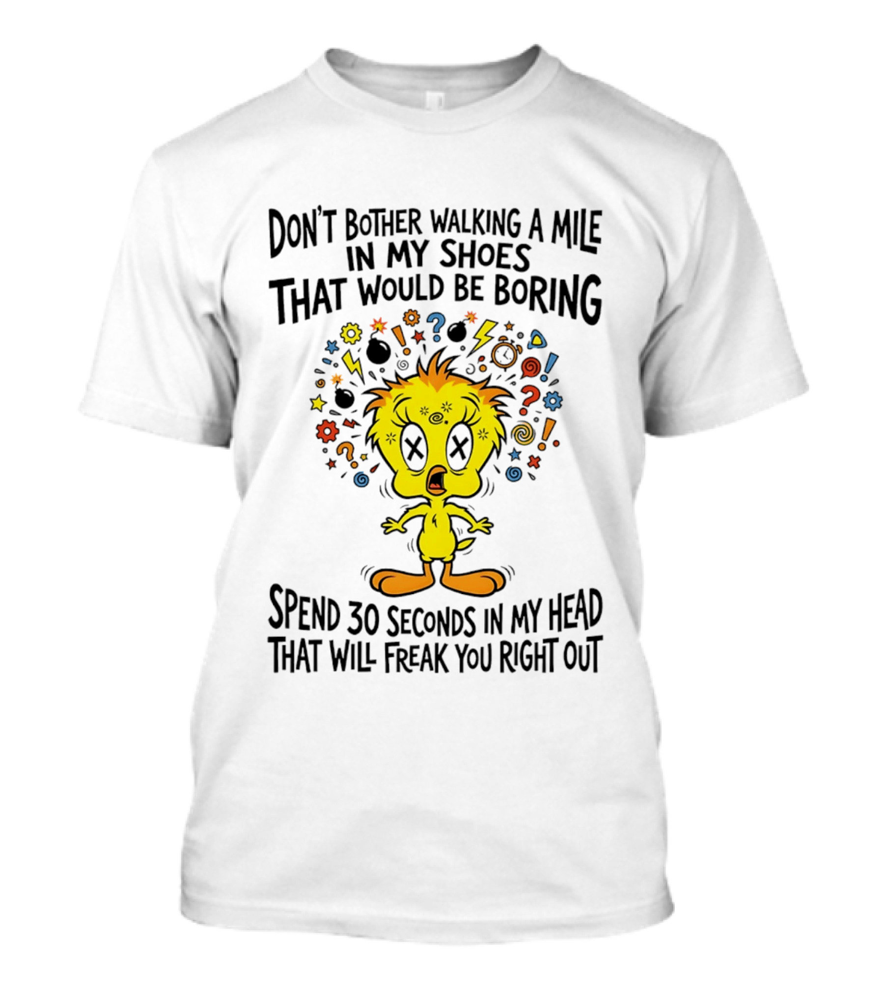 Don't Bother Walking A Mile In My Shoes Spend 30 Seconds In My Head Tweety T-Shirt