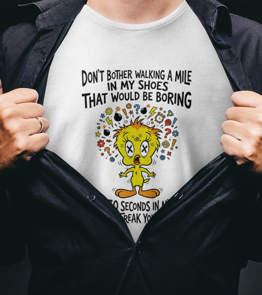 Don't Bother Walking A Mile In My Shoes Spend 30 Seconds In My Head Tweety T-Shirt