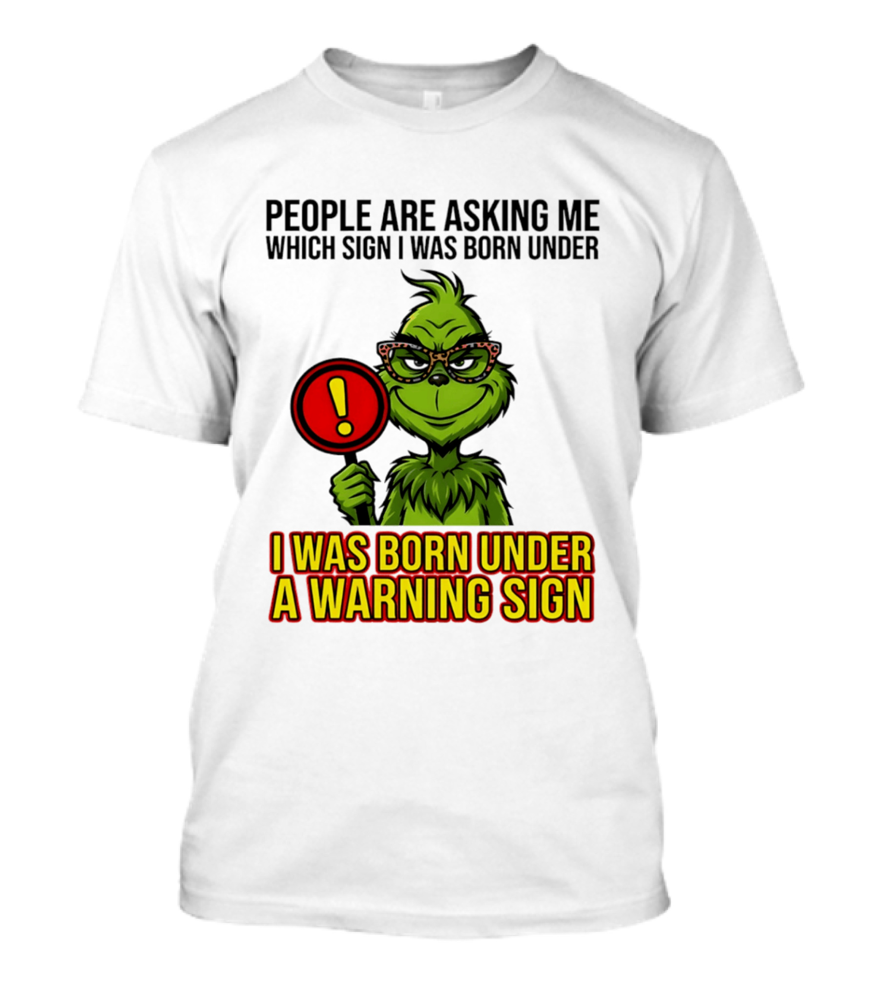 People Are Asking Me Which Sign I Was Born Under I Was Born Under A Warning Sign Grinch T-Shirt