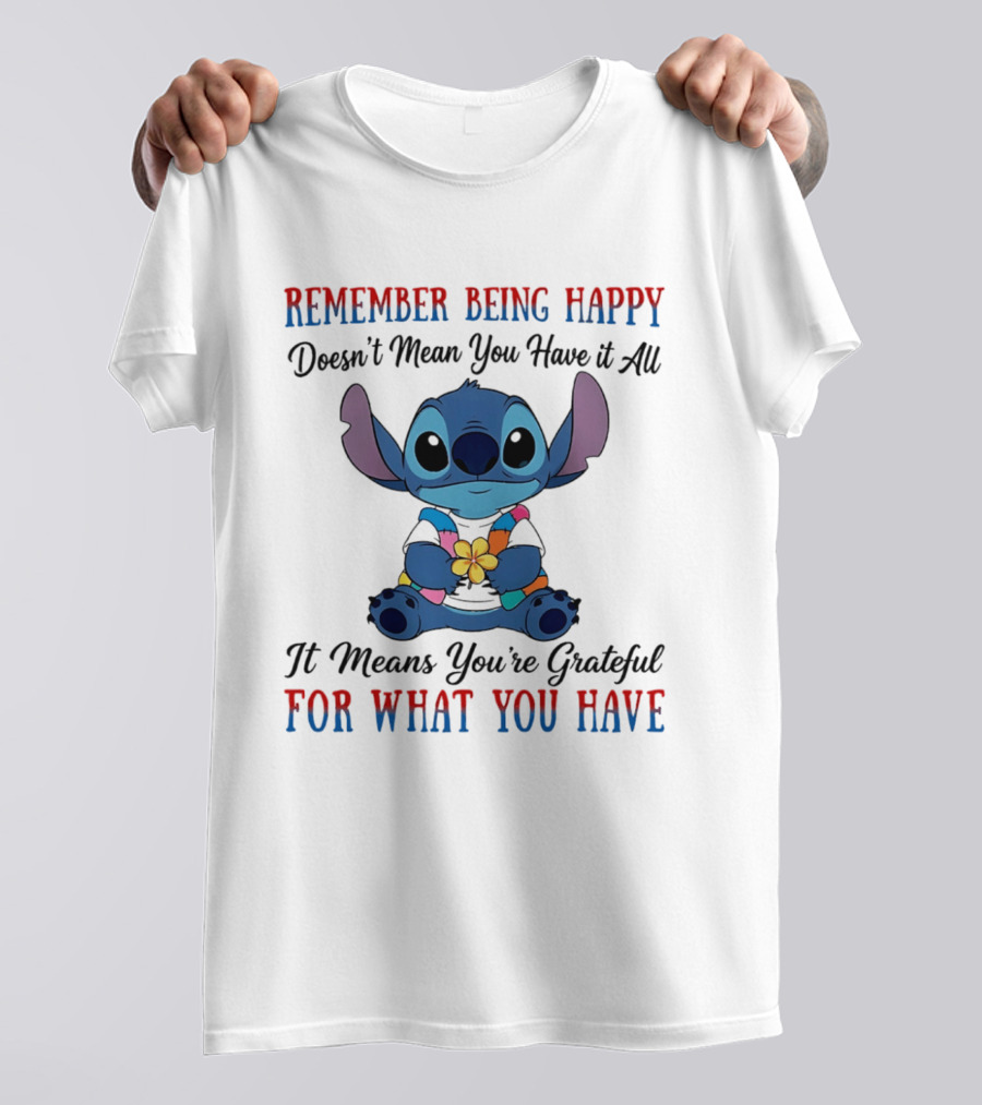 Remember Being Happy Doesn't Mean You Have It All It Means You're Grateful For What You Have Stitch T-Shirt