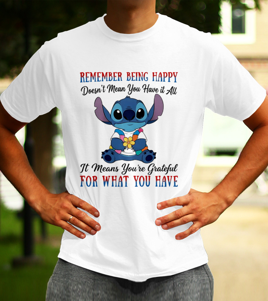 Remember Being Happy Doesn't Mean You Have It All It Means You're Grateful For What You Have Stitch T-Shirt
