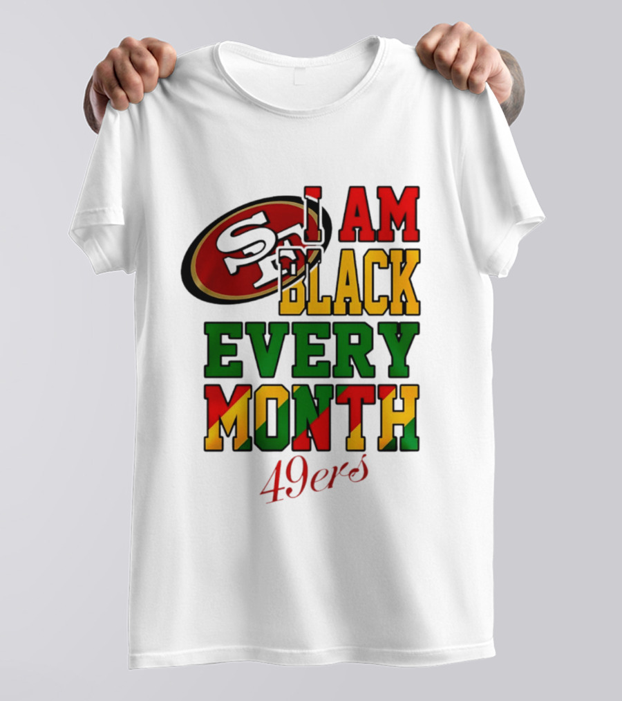 San Francisco 49ers I Am Black Every Month 49ers T-Shirt