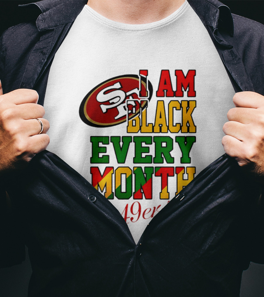 San Francisco 49ers I Am Black Every Month 49ers T-Shirt
