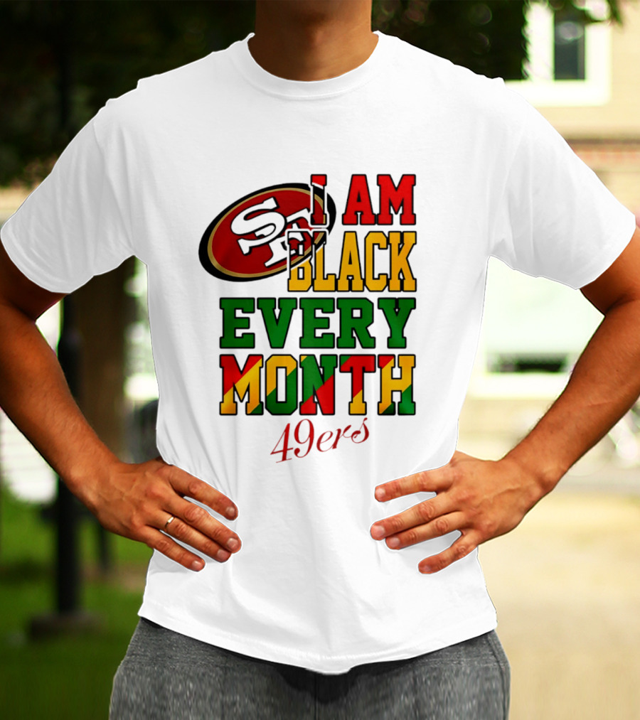 San Francisco 49ers I Am Black Every Month 49ers T-Shirt