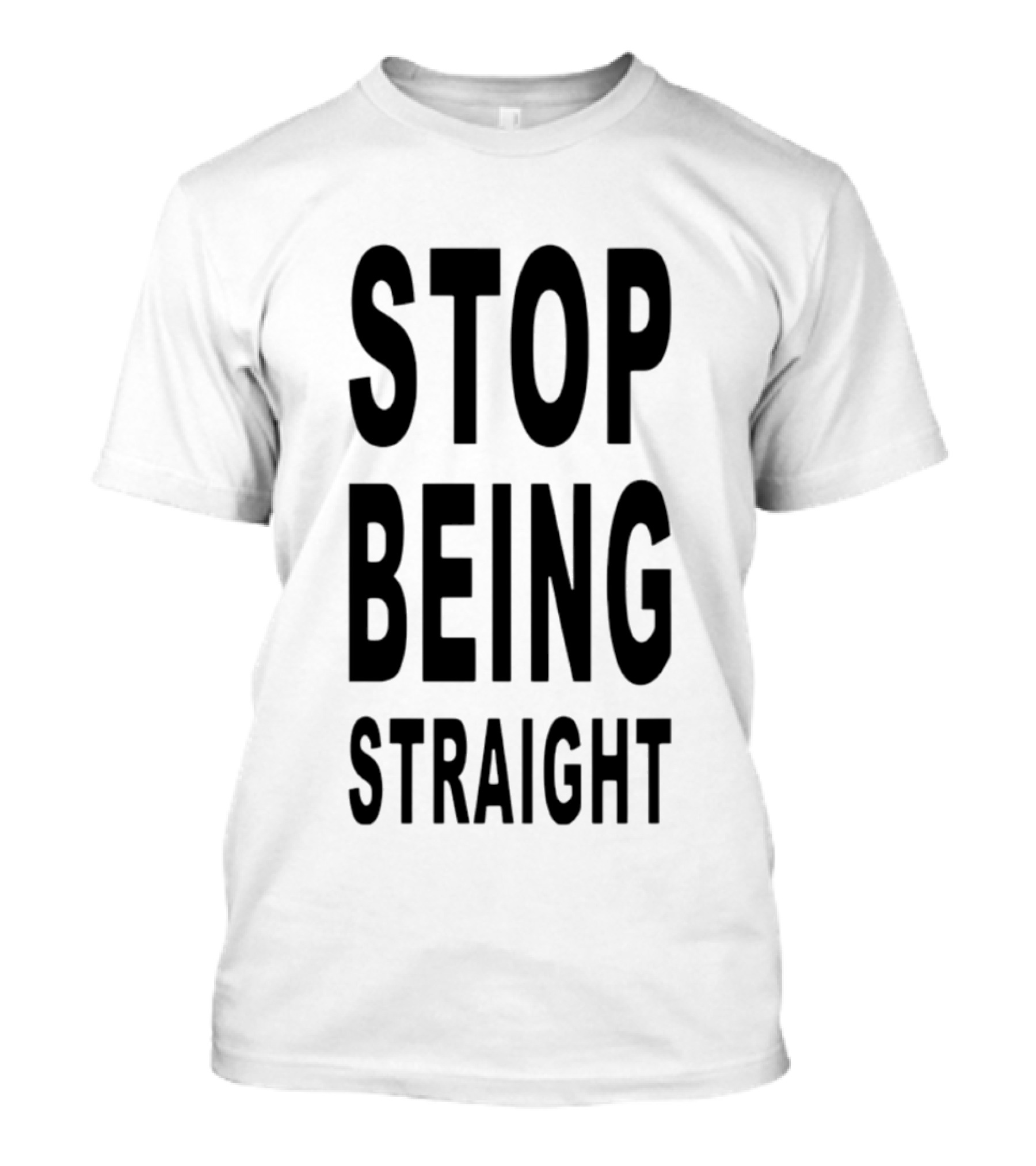 Stop Being Straight T-Shirt
