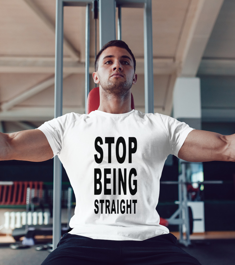 Stop Being Straight T-Shirt